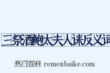 三祭酒鲍太夫人诔反义词是什么意思的图片